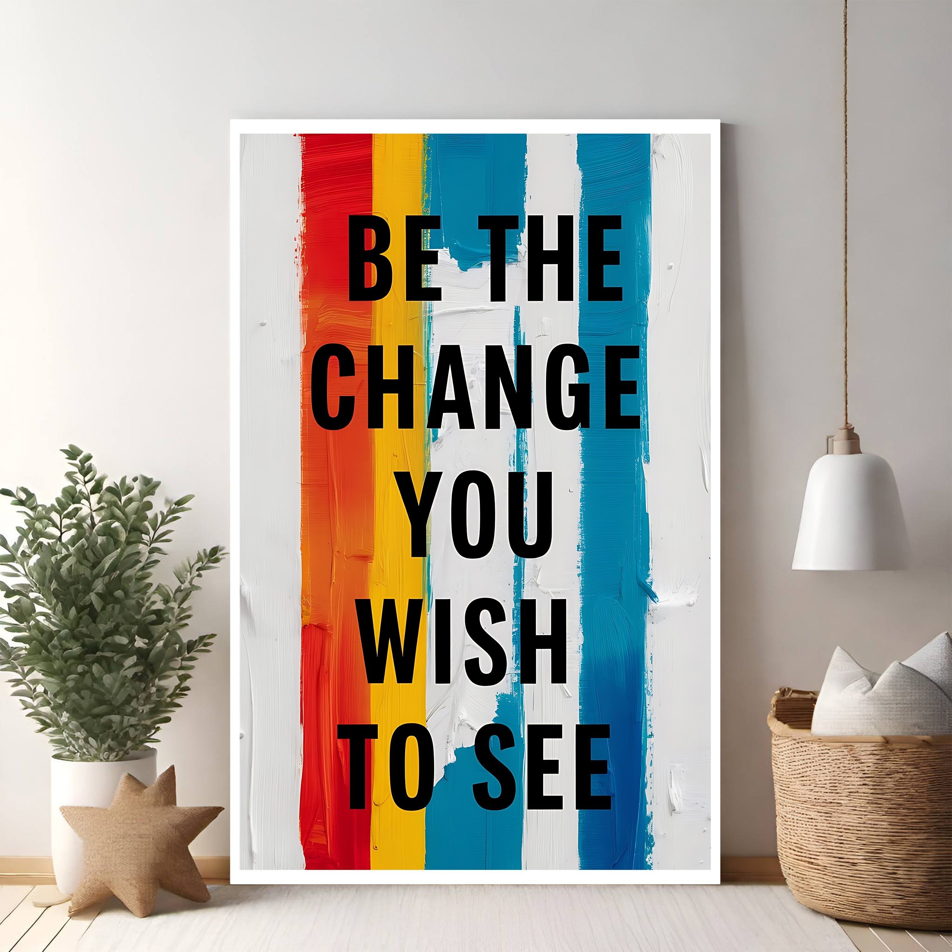 Be The Change You Wish To See Motivational Wall Art